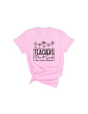 Teachers plant seeds that grow forever shirt